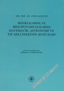 Ord. Prof. Dr. Aydın Sayılı'nın Mısırlılarda ve Mezopotamyalılarda Matematik Astronomi ve Tıp Adlı Eserinin Muhtasarı -        1996