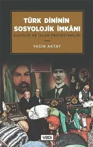 Türk Dininin Sosyolojik İmkânı;Alevilik ve İslam Protestanlığı
