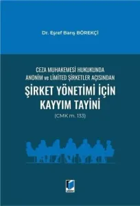 Ceza Muhakemesi Hukukunda Anonim ve Limited Şirketler Açısından Şirket Yönetimi İçin Kayyım Tayini