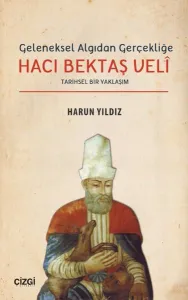 Geleneksel Algıdan Gerçekliğe Hacı Bektaş Velî; Tarihsel Bir Yaklaşım
