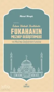 İslam Hukuk Tarihinde Fukahanın Mezhep Değiştirmesi ve Mezhep Değiştiren Fukaha