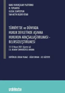 Türkiye'de ve Dünyada Hukuk Devletinde Aşınma Hukukun Araçsallaştırılması - Belirsizleştirilmesi