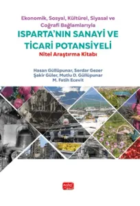 Ekonomik, Sosyal, Kültürel, Siyasal ve Coğrafi Bağlamlarıyla Isparta’nın Sanayi ve Ticari Potansiyeli - Nitel Araştırma Kitabı