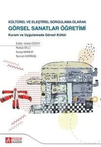 Kültürel ve Eleştirel Sorgulama Olarak Görsel Sanatlar Öğretimi; Kuram ve Uygulamada Görsel Kültür