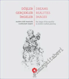 Düşler Gerçekler İmgeler : Modern Türk Resminde Cumhuriyet İmgesi -         2013