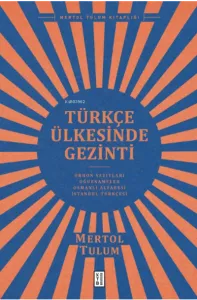 Türkçe Ülkesinde Gezinti;Orhon Yazıtları – Oğuznâmeler – Osmanlı Alfabesi – İstanbul Türkçesi