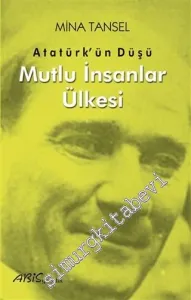 Mutlu İnsanlar Ülkesi : Atatürk'ün Düşü -