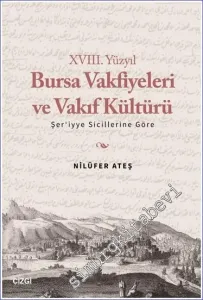 18. Yüzyıl Bursa Vakfiyeleri ve Vakıf Kültürü - Şer'iyye Sicillerine Göre -         2023