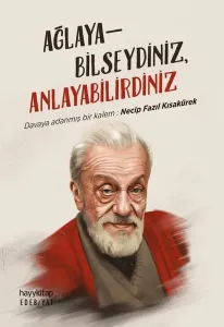 Ağlayabilseydiniz, Anlayabilirdiniz; Davaya Adanmış Bir Kalem: Necip Fazıl Kısakürek