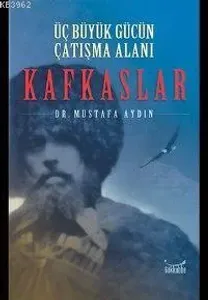 Üç Büyük Gücün Çatışma Alanı Kafkaslar