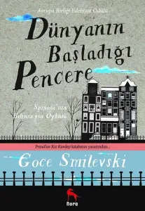 Dünyanın Başladığı Pencere; Spinoza'nın Bilinmeyen Öyküsü