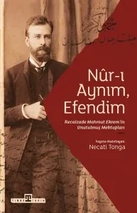 Nur-ı Aynım, Efendim;Recaizade Mahmut Ekrem'in Unutulmuş Mektupları