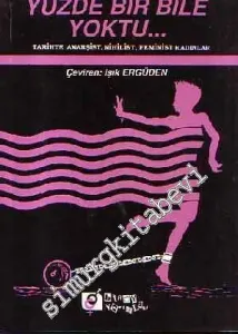 Yüzde Bir Bile Yoktu - Tarihte Anarşist, Nihilist, Feminist Kadınlar -