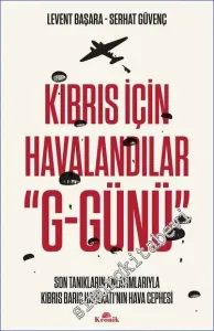 Kıbrıs İçin Havalandılar G-Günü : Son Tanıkların Anlatımlarıyla Kıbrıs Barış Harekâtı'nın Hava Cephesi (Temmuz – Ağustos 1974) -         2022