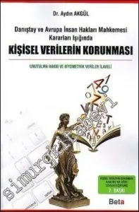 Danıştay ve Avrupa İnsan Hakları Mahkemesi Kararları Işığında Kişisel Verilerin Korunması - Unutulma Hakkı ve Biyometrik Veriler ilaveli -