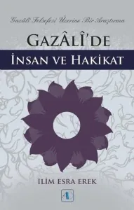 Gazali’de İnsan ve Hakikat ;Gazali Felsefesi Üzerine Bir Araştırma