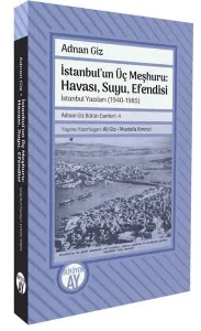 İstanbul'un Üç Meşhuru: Havası, Suyu, Efendisi-İstanbul Yazıları (1940 - 1988)