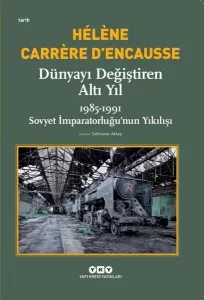 Dünyayı Değiştiren Altı Yıl; 1985-1991 Sovyet İmparatorluğu'nun Yıkılışı
