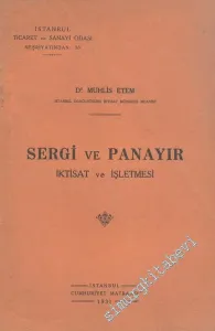 Sergi ve Panayır: Sergi ve Panayırcılığın İktisadiyatta Ehemniyeti ve Panayır ve Sergi Bürolarının İdare ve İşletmesi -