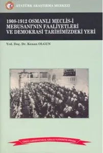 1908-1912 Osmanlı Meclis-i Mebusanı'nın Faaliyetleri ve Demokrasi Tarihimizdeki Yeri