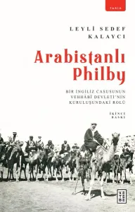 Arabistanlı Philby; Bir İngiliz Casusunun Vehhabî Devleti'nin Kuruluşundaki Rolü