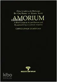 Amorium; Orta Anadolu'da Bulunan Bir Geç Roma ve Bizans Kenti