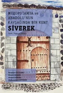 Mezopotamya Ve Anadolu'nun Kavşağında Bir Kent Siverek (Tarih – Toplum – Kültür)