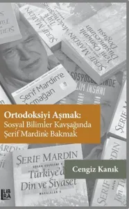 Ortodoksiyi Aşmak: Sosyal Bilimler Kavşağında Şerif Mardin'e Bakmak Ce