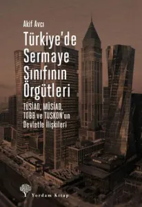 TÜRKİYE’DE SERMAYE SINIFININ ÖRGÜTLERİ TÜSİAD, MÜSİAD, TOBB ve TUSKON’un Devletle İlişkileri