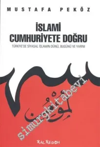 İslami Cumhuriyete Doğru: Türkiye'de Siyasal İslamın Dünü, Bugünü ve Yarını -