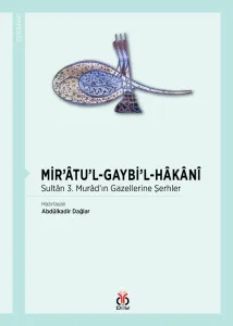 Mir'âtü'l-Gaybi'l-Hâkânî / Sultân 3. Murâd'ın Gazellerine Şerhler
