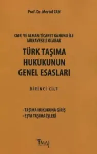Türk Taşıma Hukukunun Genel Esasları; CMR ve Alman Ticaret Kanunu Hükümleri ile Mukayeseli Olarak
