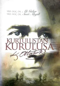 Kurtuluştan Kuruluşa K. Atatürk