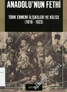 Anadolu'nun Fethi: Türk Ermeni İlişkileri ve Kilise ( 1018 - 1923 ) -        2004