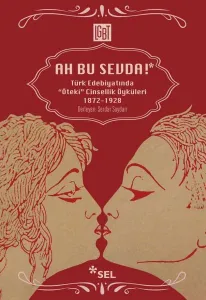 Ah Bu Sevda! - Türk Edebiyatında Öteki Cinsellik Öyküleri; 1872-1928