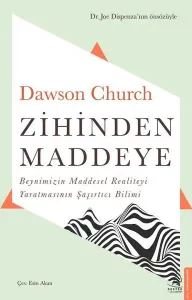 Zihinden Maddeye; Beynimizin Maddesel Realiteyi Yaratmasının Şaşırtıcı Bilimi