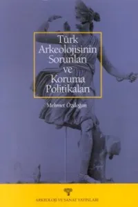 Türk Arkeolojisinin Sorunları ve Koruma Politikaları