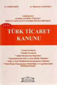 Türk Ticaret Kanunu Gerekçeli Karşılaştırma Tablolu Eski ve Yeni Kanun Maddeleri ile Birlikte