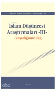İslam Düşüncesi Araştırmaları -III-;Yaşadığımız Çağ