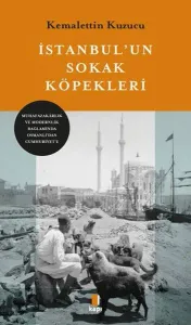 İstanbul'un Sokak Köpekleri;Muhafazakârlık ve Modernlik Bağlamında Osmanlı’dan Cumhuriyet’e