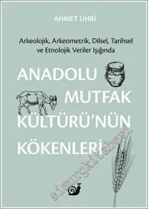 Anadolu Mutfak Kültürü'nün Kökenleri : Arkeolojik, Arkeometrik, Dilsel, Tarihsel ve Etnolojik Veriler Işığında -         2022