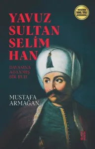 Yavuz Sultan Selim Han; Davasına Adanmış Ruh