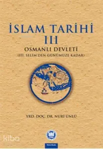 İslam Tarihi III;Osmanlı Devleti (III. Selim'den Günümüze Kadar)