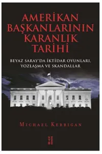 Amerikan Başkanlarının Karanlık Tarihi; Beyaz Saray'da İktidar Oyunları, Yozlaşma ve Skandallar