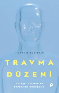 Travma Düzeni;İnsanın, Ailenin ve Toplumun Dönüşümü