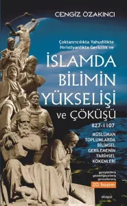 İslamda Bilimin Yükselişi ve Çöküşü; Çoktanrıcalıkta Yahudilikte Hristiyanlıkta Gericilik ve - Müslüman Toplumlarda Bilimsel Gerilemenin
