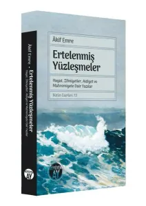 Ertelenmiş Yüzleşmeler;Hayat, Zihniyetler, Aidiyet ve Mahremiyete Dair Yazılar Bütün Eserleri: 13