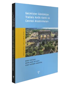 Geçmişten Günümüze Tralleis Antik Kenti ve Çevresi Araştırmaları