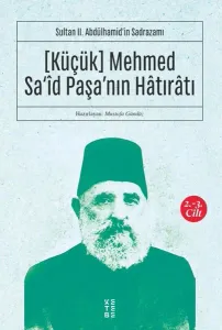 Sultan II. Abdülhamid'in Sadrazamı    [Küçük] Mehmed Sa‘îd Paşa'nın Hâtırâtı (2-3.cilt); Sultan II. Abdülhamid'in Sadrazamı