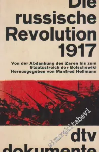 Die russische Revolution 1917. Von der Abdankung des Zaren bis zum Staatstreich der Bolschewiki. -